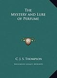 The Mystery and Lure of Perfume by C. J. S. Thompson