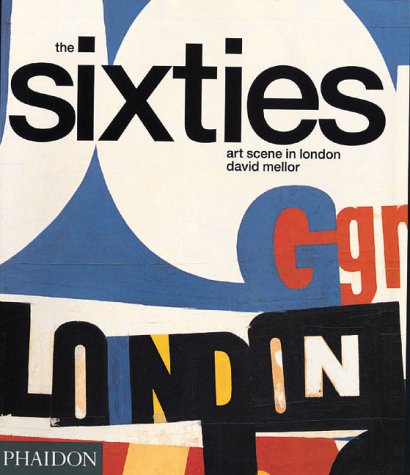 The Sixties Art Scene in London, by David Mellor The Sixties Art Scene in London, by David Mellor