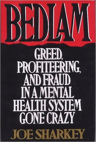 Bedlam Greed Profiteering And Fraud In A Mental Health System