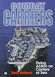Combat Carriers : Flying Action on Carriers at Sea, Holmes, Tomy and Holmes, Tony, 0760305722