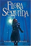Flora Segunda: Being the Magickal Mishaps of a Girl of Spirit, Her Glass-Gazing Sidekick, Two Ominous Butlers (One Blue), a House with Eleven Thousand Rooms, and a Red Dog