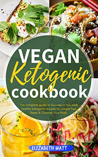 Vegan Ketogenic Cookbook: The Complete Guide to Success in Low-carb Healthy Ketogenic Recipes For Weight Loss, Reset & Cleanse Your Body.