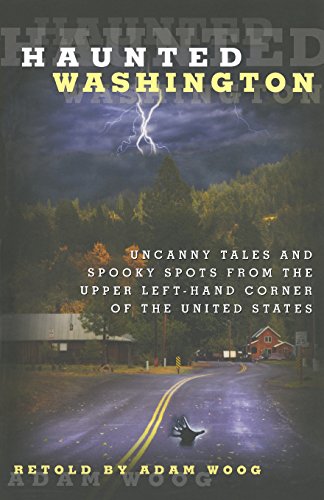 "Haunted Washington - Uncanny Tales And Spooky Spots From The Upper Left-Hand Corner Of The United States" av Adam Woog