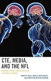 Travis Bell et al., "CTE, Media, and the NFL: Framing a Public Health Crisis as a Football Epidemic" (Lexington, 2019)