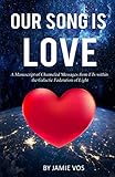 Our Song is Love: A Manuscript of Channeled Messages from ETs within the Galactic Federation of Ligh by Jamie Vos