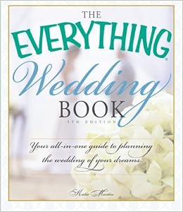 The Everything Wedding Book: Your All-In-One Guide To Planning The Wedding Of Your Dreams The Everything Wedding Book: Your All-In-One Guide To Planning The Wedding Of Your Dreams