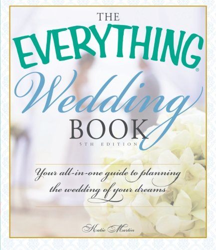The Everything Wedding Book: Your All-In-One Guide To Planning The Wedding Of Your Dreams by Katie Martin