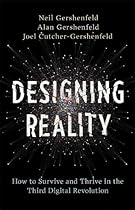 Designing Reality: How to Survive and Thrive in the Third Digital Revolution Designing Reality: How to Survive and Thrive in the Third Digital Revolution
