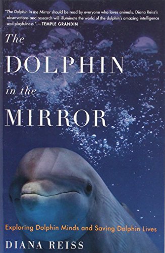 The Dolphin in the Mirror: Exploring Dolphin Minds and Saving Dolphin Lives