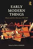 Early Modern Things: Objects and their Histories, 1500-1800 (Early Modern Themes)
