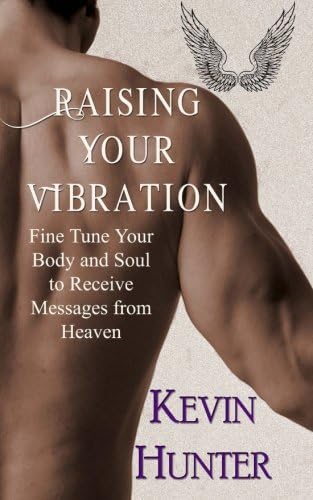 Raising Your Vibration: Fine Tune Your Body and Soul to Receive Messages from Heaven