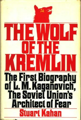 The Wolf of the Kremlin: The First Biography of L.M. Kaganovich, the Soviet Union's Architect of Fear The Wolf of the Kremlin: The First Biography of L.M. Kaganovich, the Soviet Union's Architect of Fear