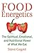 Food Energetics: The Spiritual, Emotional, and Nutritional Power of What We Eat by Steve Gagné