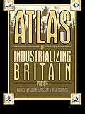 Atlas of Industrializing Britain, 1780-1914 by John Langton, R.J. Morris