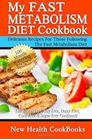 My Fast Metabolism Diet Cookbook: The Wheat-Free, Soy-Free, Dairy-Free, Corn-Free & Sugar-Free Cookbook 1490928081 Book Cover