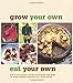 Grow Your Own, Eat Your Own: Bob Flowerdew's Guide to Making the Most of your Garden Produce All Year Round by Bob Flowerdew