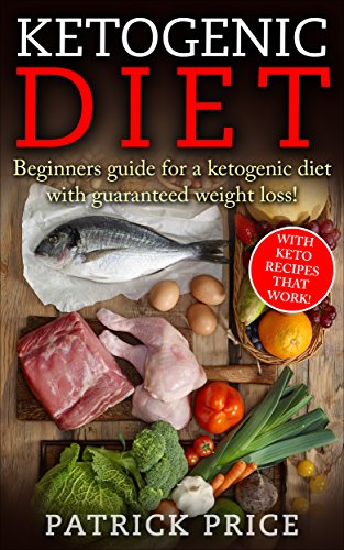 Ketogenic Diet: Beginners Guide for Ketogenic Diet with Guaranteed Weight Loss! With Keto Recipes th by Patrick Price