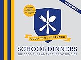 Good Old Fashioned School Dinners: The good, the bad and the spotted dick by Becky Thorn