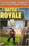 Fortnite Battle Royale The Advanced Player's Guide