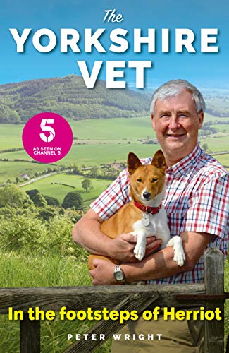 The Yorkshire Vet: In The Footsteps of Herriot (Official memoir from the star of The Yorkshire Vet T by Peter Wright