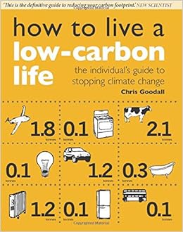How To Live A Low Carbon Life The Individual S Guide To Stopping Climate Change Goodall Chris 9781844074266 Amazon Com Books