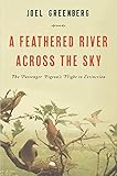 A Feathered River Across the Sky: The Passenger Pigeon's Flight to Extinction cover