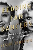 Feuding Fan Dancers: Faith Bacon, Sally Rand, and the Golden Age of the Showgirl by Leslie Zemeckis