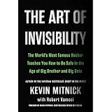 The Art of Invisibility: The World's Most Famous Hacker Teaches You How to Be Safe in the Age of Big Brother and Big Data