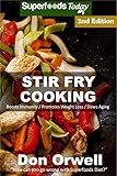Stir Fry Cooking: Over 50 Quick & Easy Gluten Free Low Cholesterol Whole Foods Recipes full of Antio by 