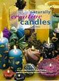Naturally Creative Candles: Discover the Craft of Candle Making and Decorating Using Nature's Bounty by 