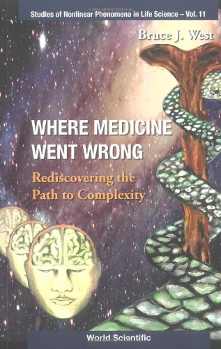 Where Medicine Went Wrong: Rediscovering the Path to Complexity (Studies of Nonlinear Phenomena in Life Science) (Studies of Nonlinear Phenomena in Life Science)