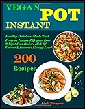 Vegan Instant Pot: 200 Healthy Delicious vegan Recipes That Promote Longer Lifespan, Lose Weight Fast Reduce Risk Of Cancer & Increase Energy Level
