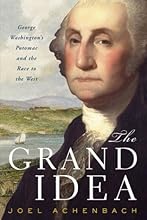 The Grand Idea: George Washington's Potomac and the Race to the West