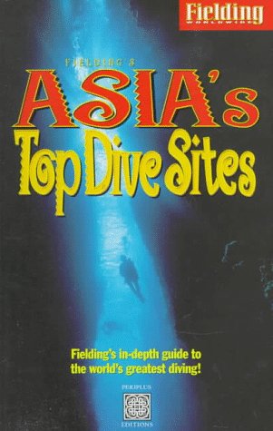 Fielding's Asia's Top Dive Sites: The Best Diving in Indonesia, Malaysia, the Philippines and Thailand (Periplus Editions) (Best Dive Sites In Malaysia)