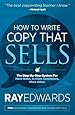 How to Write Copy That Sells: The Step-By-Step System for More Sales, to More Customers, More Often