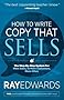 How to Write Copy That Sells: The Step-By-Step System for More Sales, to More Customers, More Often