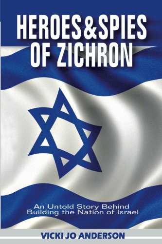 Heroes and Spies of Zichron:An Untold Story Behind Building the Nation of Israel