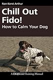 Chill Out Fido!: How to Calm Your Dog (Dogwise Training Manual) by Nan Kene Arthur