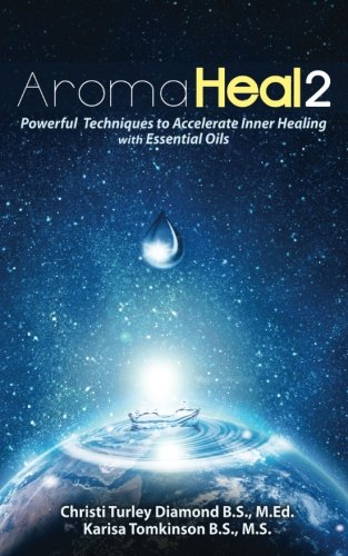 Aroma Heal II: Powerful Techniques To Accelerate Inner Healing With Essential Oils Aroma Heal II: Powerful Techniques To Accelerate Inner Healing With Essential Oils