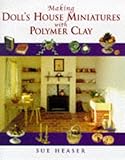 Making Doll's House Miniatures With Polymer Clay by Sue Heaser