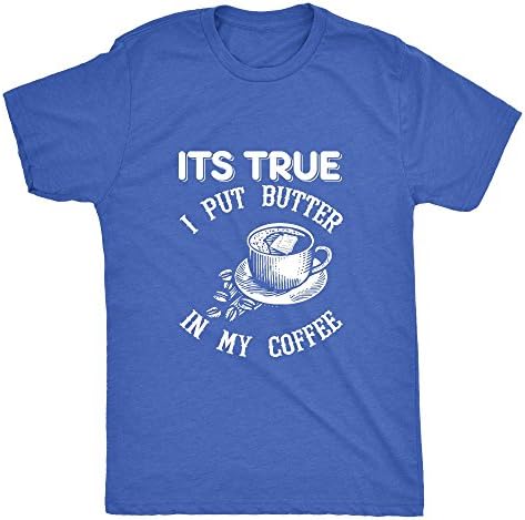 Its True I put butter in my coffee | Next level mens Triblend
