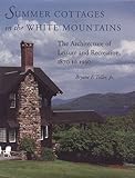 Summer Cottages in the White Mountains: The Architecture of Leisure and Recreation, 1870 to 1930 by Bryant F. Tolles Jr.