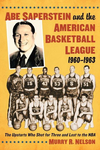 Download Abe Saperstein and the American Basketball League, 1960-1963: The Upstarts Who Shot for Three and Lost to the NBA Download Abe Saperstein and the American Basketball League, 1960-1963: The Upstarts Who Shot for Three and Lost to the NBA