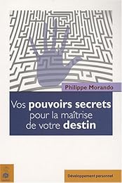 Vos pouvoirs secrets pour la maîtrise de votre destin