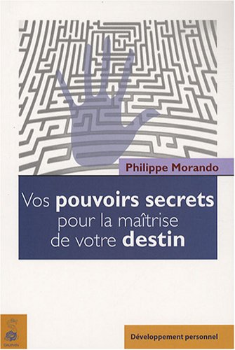 Vos pouvoirs secrets pour la maîtrise de votre destin