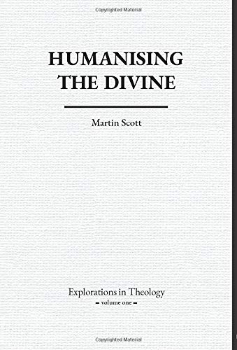 Humanising The Divine: 1 (Explorations In Theology)