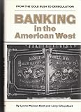 Banking in the American West : From the Gold Rush to Deregulation, Doti, Lynne and Schweikart, Larry, 0806123737