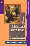 Front cover for the book A Bright and Fiery Troop: Australian Women Writers of the Nineteenth Century (Penguin Australian women's library) by Debra Adelaide