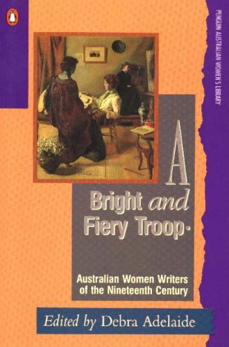 A Bright and Fiery Troop: Australian Women Writers of the Nineteenth Century (Penguin Australian women's library)