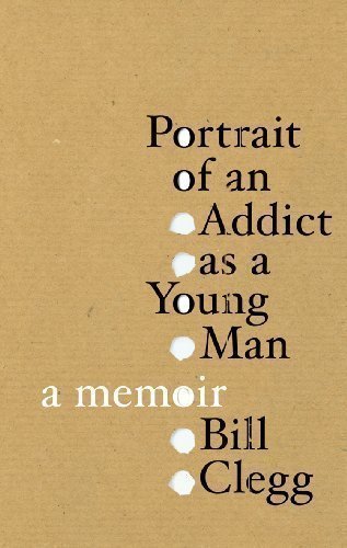 Portrait Of An Addict As A Young Man A Memoir By Clegg Bill 10 June 2010 Amazon Com Books